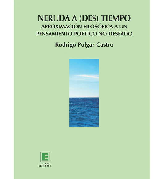 Neruda a (des) tiempo. Aproximación filosófica a un pensamiento poético no deseado.