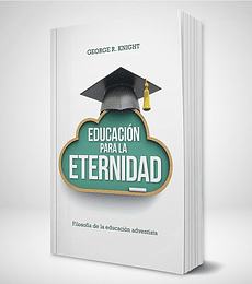 Educación para la eternidad: Filosofía adventista de la educación