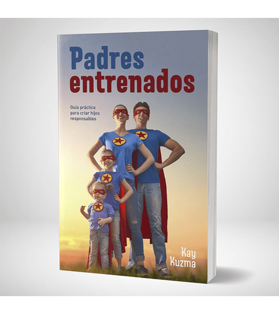 Padres entrenados: Guía práctica para criar hijos responsables