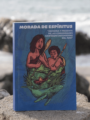 Morada de espíritus. Memoria y presente de las comunidades Kawésqar que defienden el mar