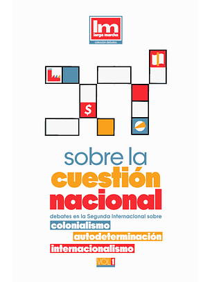 Sobre la cuestión nacional, vol. 1. Debates en la II Internacional sobre colonialismo, autodeterminación e internacionalismo (1897–1914)