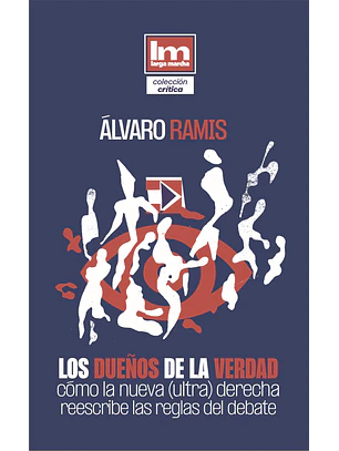 Los dueños de la verdad. Cómo la nueva (ultra) derecha reescribe los términos del debate
