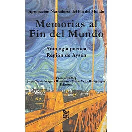 Memorias al Fin del Mundo. Antología poética Región de Aysén