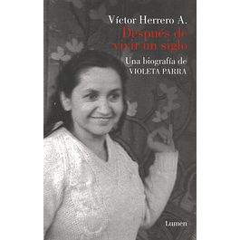 Después de vivir un siglo. Una biografía de Violeta Parra