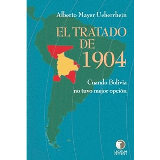 El Tratado De 1904 Cuando Bolivia No Tuvo Mejor Opcion