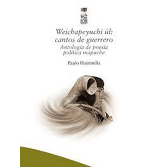 Weichapeyuchi Ul Cantos De Guerrero - Antologia De Poesia Politica Mapuche