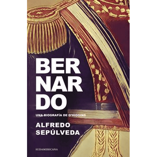 Bernardo -  Una Biografia De O Higgins