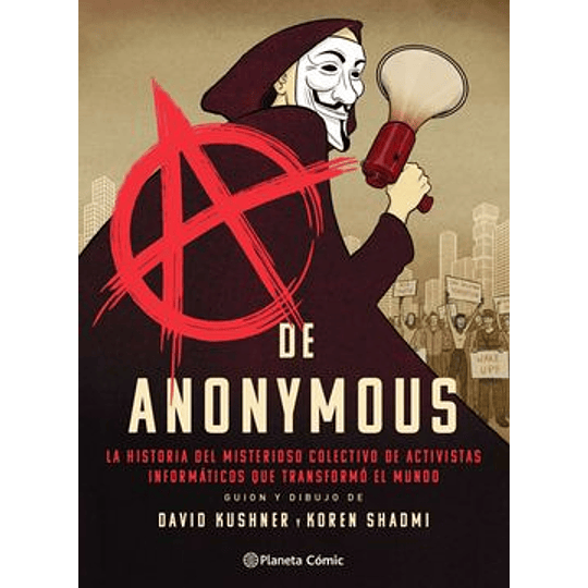 A De Anonymous - La Historia Del Misterioso Colectivo De Activistas Informaticos Que Transformo El Mundo