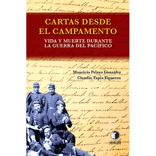 Cartas Desde El Campamento - Vida Y Muerte Durante La Guerra Del Pacifico