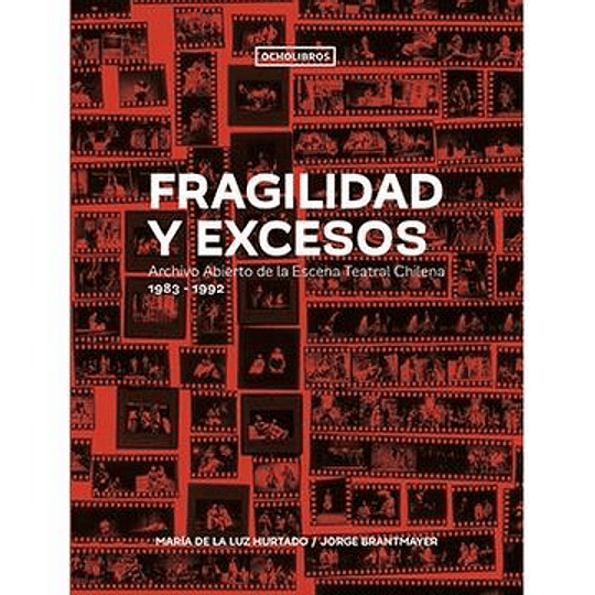 Fragilidad Y Excesos. Archivo Abierto De La Escena  Teatral Chilena 1938-1992