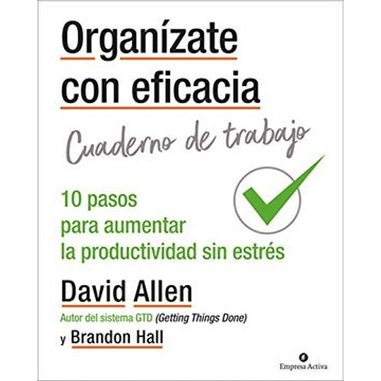 Organizate Con Eficacia - Cuaderno De Trabajo - 10 Acciones Para Aumentar La Productividad Sin Estres