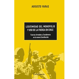 Legitimidad Del Monopolio Y Uso De La Fuerza En Chile - Fuerzas Armadas Y Carabineros En La Nueva Constitucion