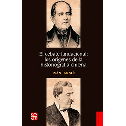 El Debate Fundacional - Los Origenes De La Historiografia Chilena