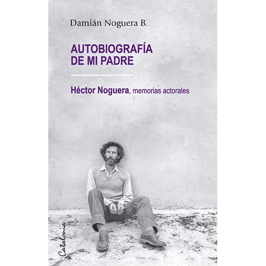 Autobiografia De Mi Padre - Hector Noguera  Memorias Actorales