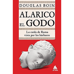 Alarico El Godo - La Caida De Roma Vista Por Los Barbaros