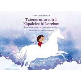 Traeme Un Arcoiris -  Poemas Mapuches Para Niños Y Niñas
