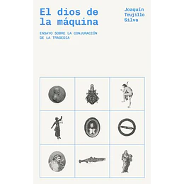 El Dios De La Máquina. Ensayo Sobre La Conjuración De La Tragedia 