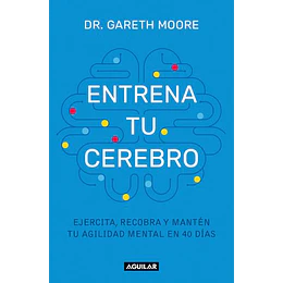 Entrena Tu Cerebro: Ejercita, Recobra Y Manten Tu Agilidad Mental En 40 Dias
