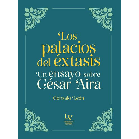 Los Palacios Del ÉXtasis. Un Ensayo Sobre César Aira