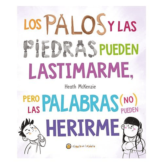 Los Palos Y Las Piedras Pueden Lastimarme, Pero Las Palabras (No) Pueden Herirme  	