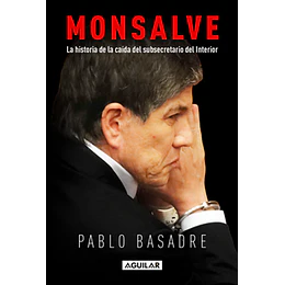 Monsalve - La Historia De La Caida Del Subsecretario Del Interior