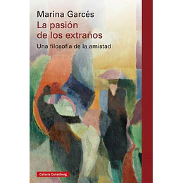 La Pasión De Los Extraños: Una Filosofía De La Amistad  	