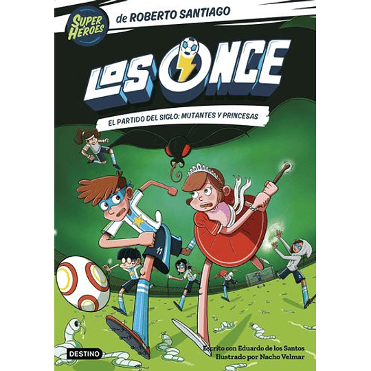 Los Once 4. El Partido Del Siglo: Mutantes Y Princesas