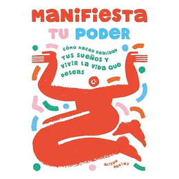 Manifiesta Tu Poder: Cómo Hacer Realidad Tus Sueños Y Vivir La Vida Que Deseas  