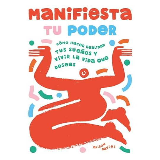 Manifiesta Tu Poder: Cómo Hacer Realidad Tus Sueños Y Vivir La Vida Que Deseas  