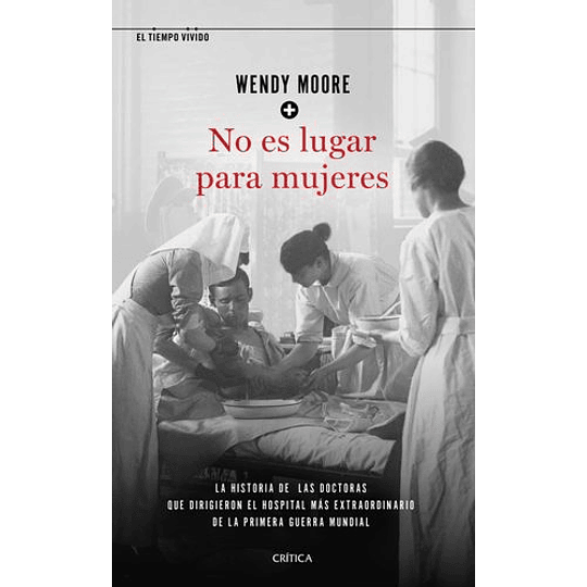 No Es Lugar Para Mujeres: La Historia De Las Doctoras Que Dirigieron El Hospital Más Extraordinario De La Primera Guerra Mundial