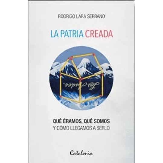 Patria Creada Que Eramos Que Somos Y Como Llegamos A Serlo