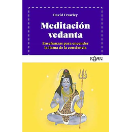Meditación Vedanta: Enseñanzas Para Encender La Llama De La Conciencia 