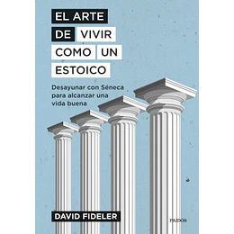 El Arte De Vivir Como Un Estoico