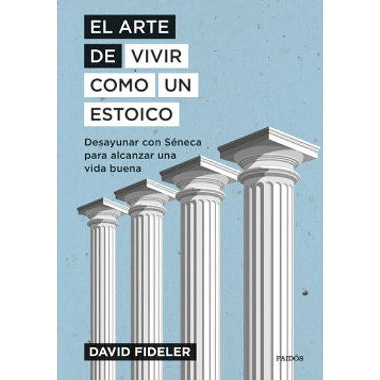 El Arte De Vivir Como Un Estoico
