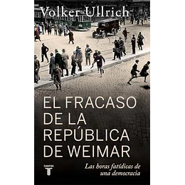 El Fracaso De La República De Weimar: Las Horas Fatídicas De Una Democracia  