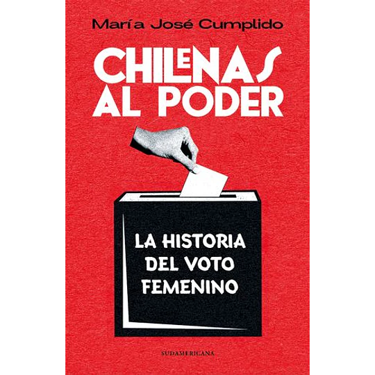Chilenas Al Poder. Historia Del Voto Femenino  