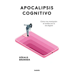 Apocalipsis Cognitivo. Como Nos Manipulan El Cerebro En La Era Digital 