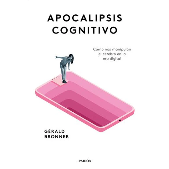 Apocalipsis Cognitivo. Como Nos Manipulan El Cerebro En La Era Digital 