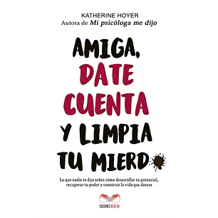 Amiga, date cuenta y limpia tu mierda - Katherine Hoyer
