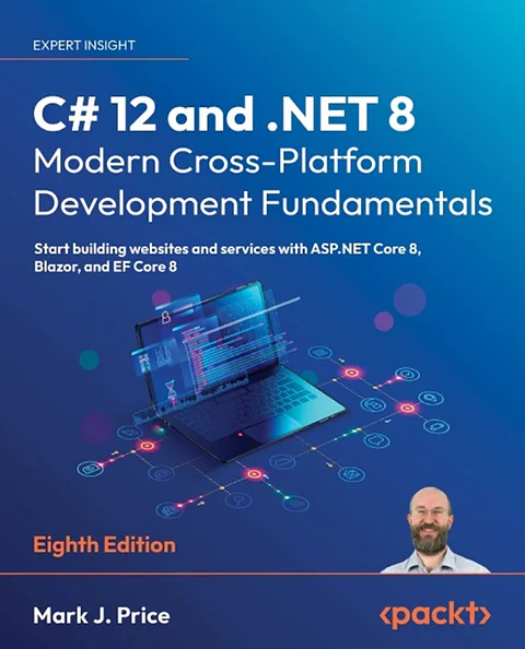 C# 12 and .NET 8 – Modern Cross-Platform Development Fundamentals: Start building websites and services with ASP.NET Core 8