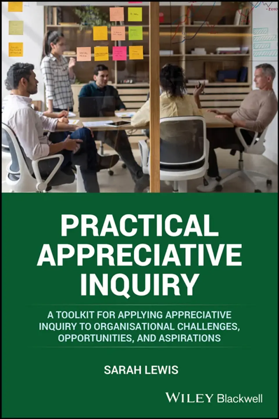 Practical Appreciative Inquiry: A Toolkit for Applying Appreciative Inquiry to Organisational Challenges, Opportunities, and Aspirations 1