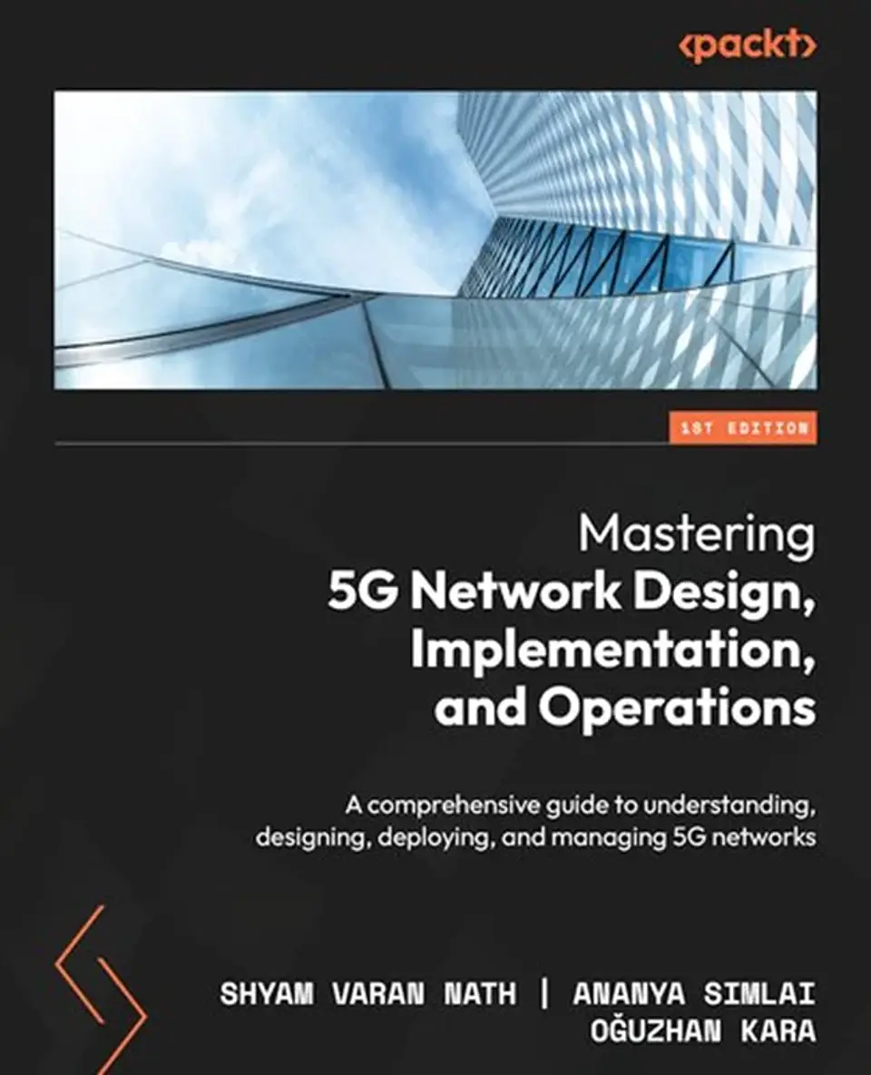 Mastering 5G Network Design, Implementation, and Operations: A comprehensive guide to understanding, designing, deploying 1
