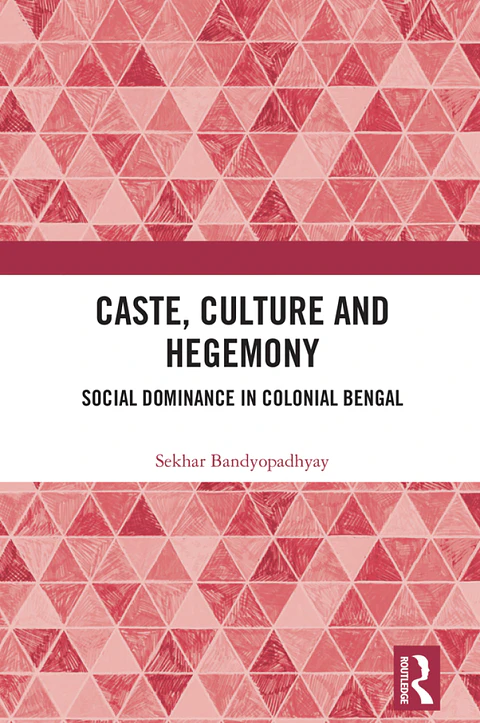 Caste, Culture and Hegemony: Social Dominance in Colonial Bengal 