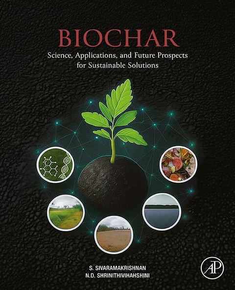 Biochar: Science, Applications, and Future Prospects for Sustainable Solutions