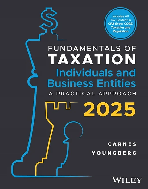  Fundamentals of Taxation for Individuals and Business Entities: A Practical Approach, 2025 Edition 2nd Edition 