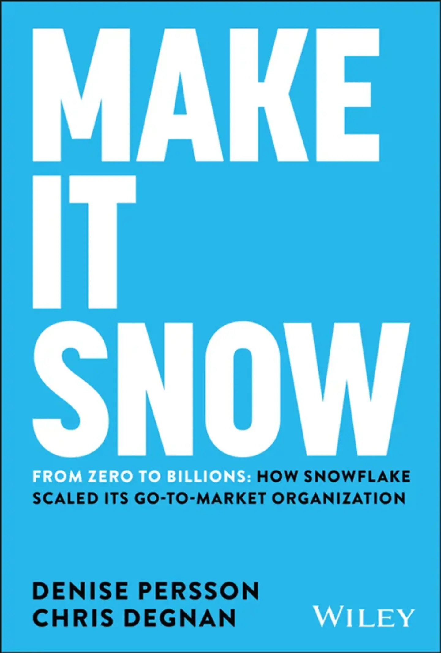 Make It Snow: From Zero to Billions: How Snowflake Scaled its Go-to-Market Organization 1