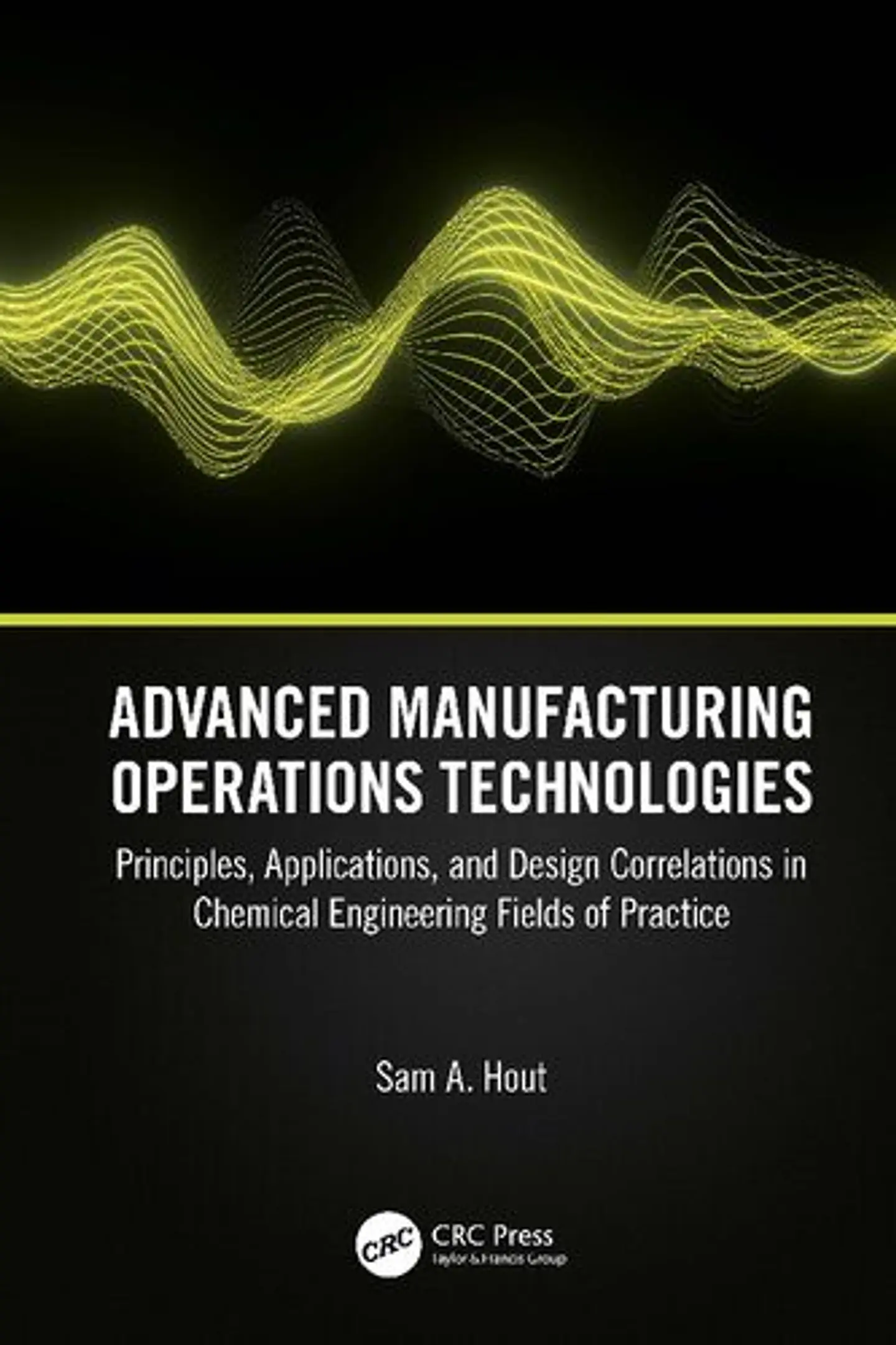  Advanced Manufacturing Operations Technologies: Principles, Applications, and Design Correlations in Chemical Engineering Fields of Practice  1