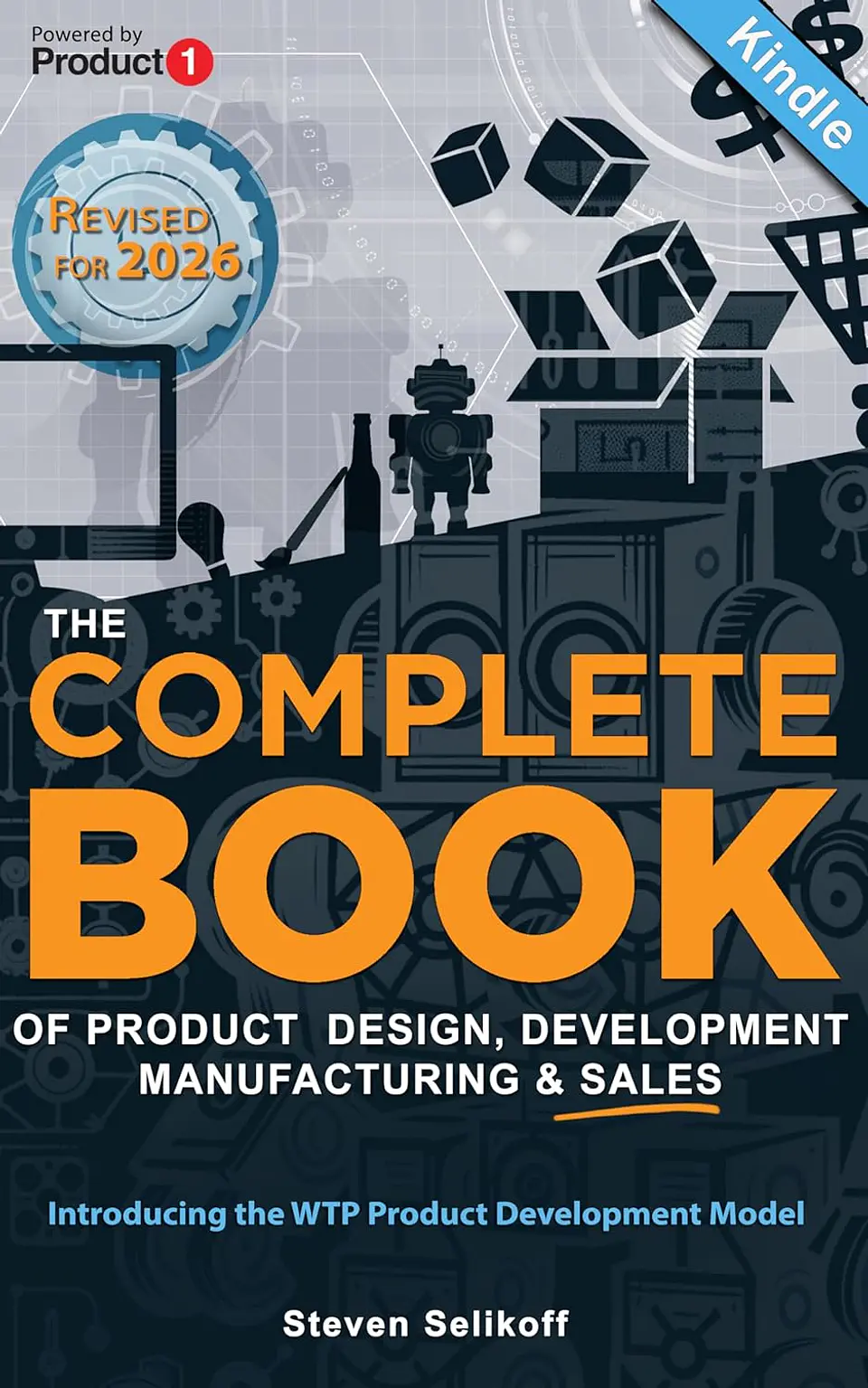 The COMPLETE BOOK of Product Design, Development, Manufacturing, and Sales: A Profit-First guide for anyone looking to develop and sell products/inventions. REVISED FOR 2026 1