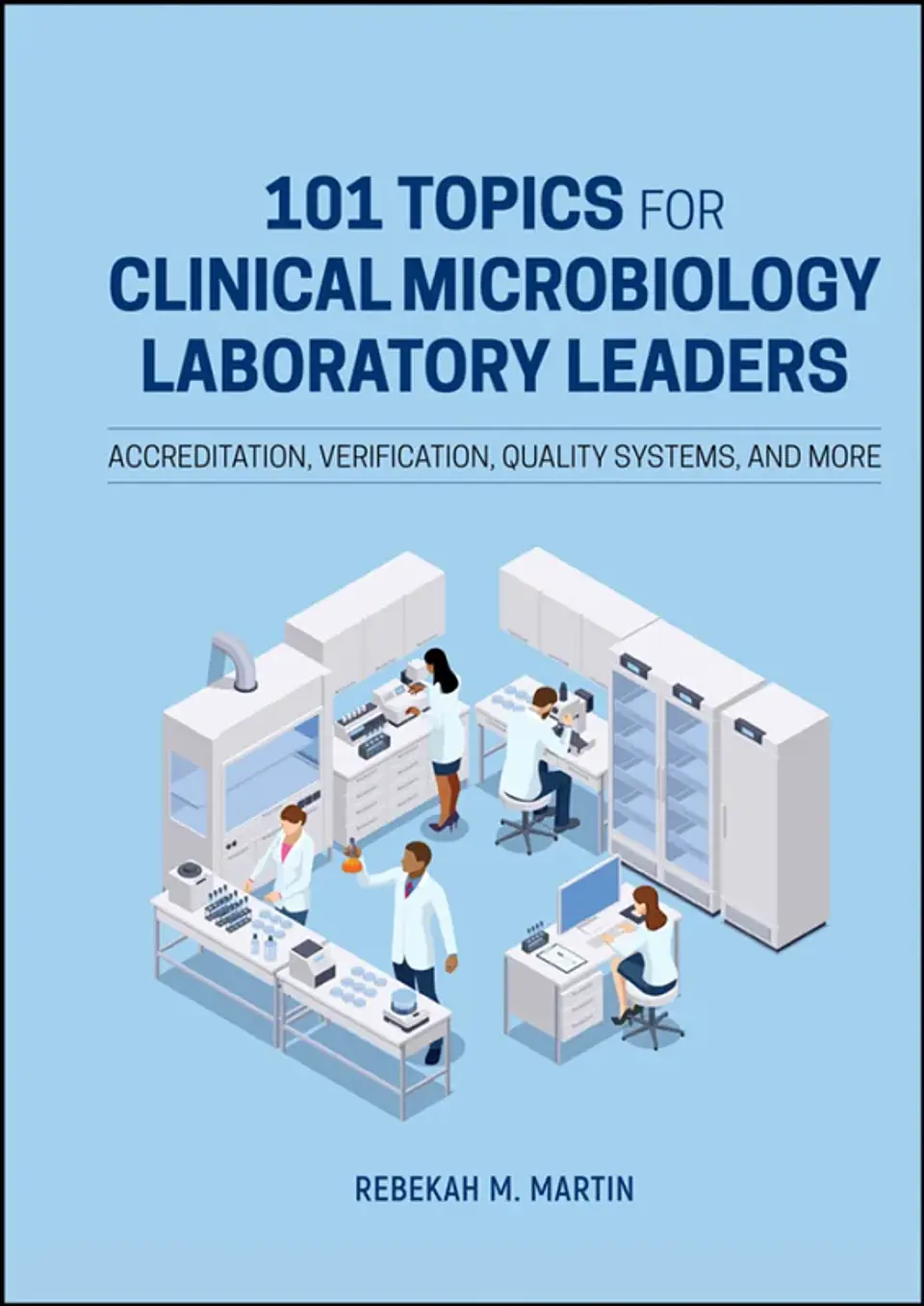 101 Topics for Clinical Microbiology Laboratory Leaders: Accreditation, Verification, Quality Systems, and More 1