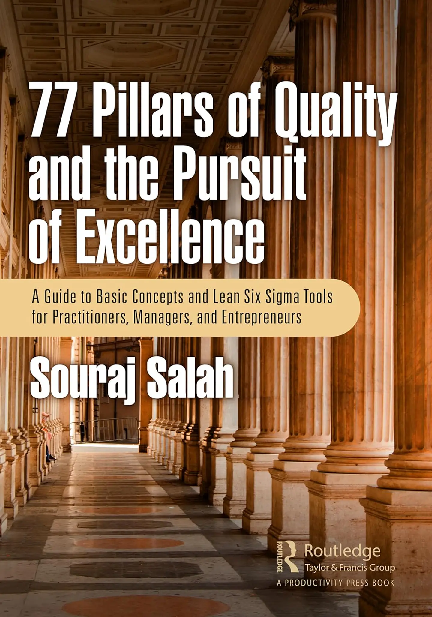 77 Pillars of Quality and the Pursuit of Excellence: A Guide to Basic Concepts and Lean Six Sigma Tools for Practitioners, Managers, and Entrepreneurs  1